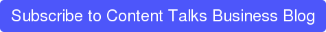 Subscribe to Content Talks Business Blog